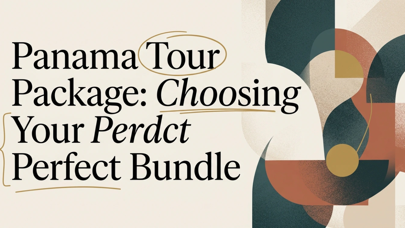 Panama Tour Package: How to Choose the Right Bundle