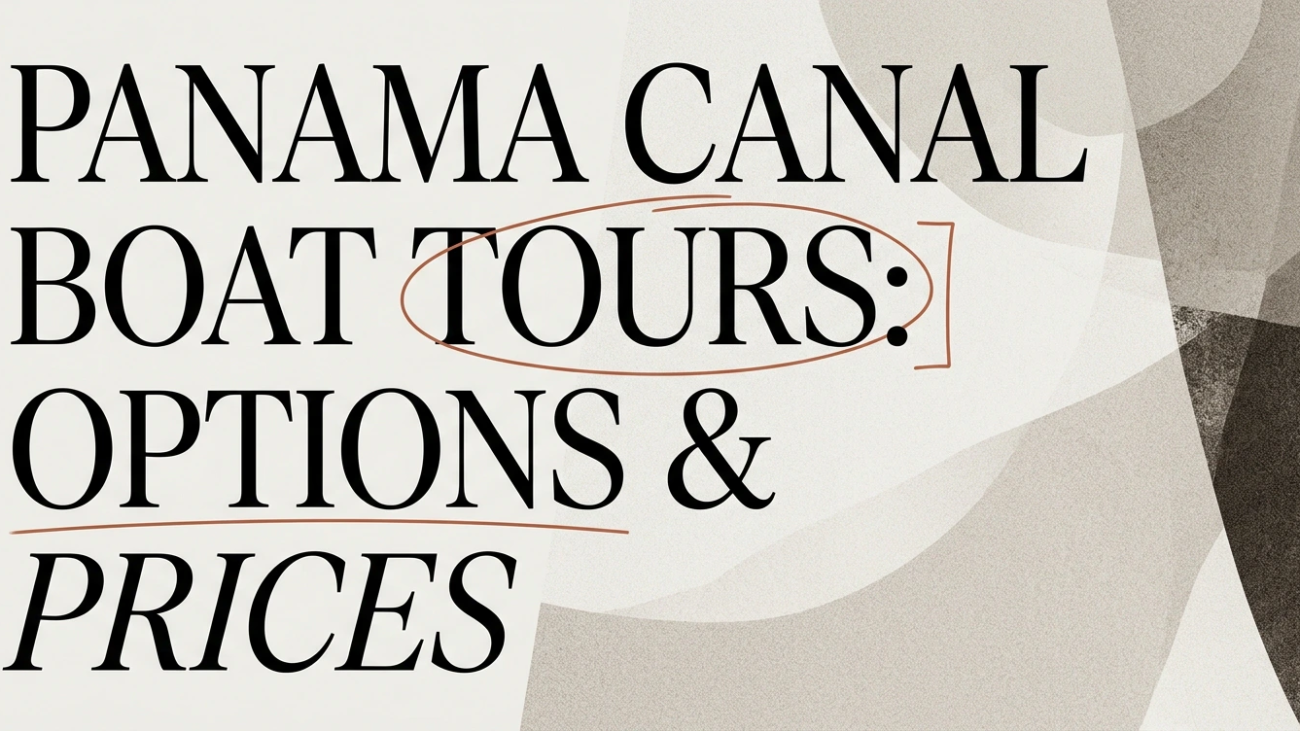 Panama Canal Boat Tours: Options, Prices & Tips