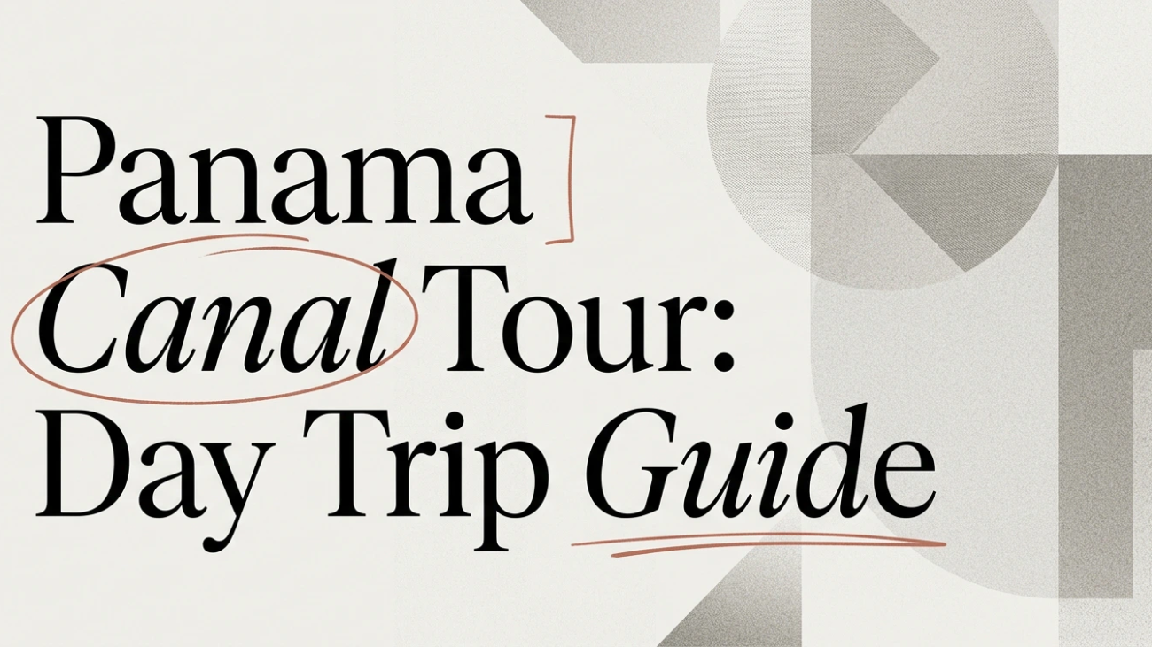 Panama City to Panama Canal Tour: Day Trip Guide