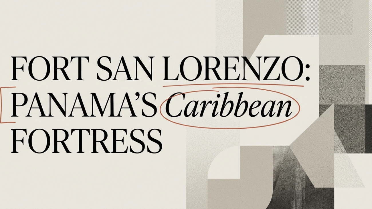 Fort San Lorenzo: Panama’s Caribbean Colonial Fortress